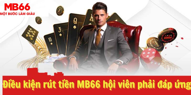 Điều kiện rút tiền MB66 hội viên phải đáp ứng